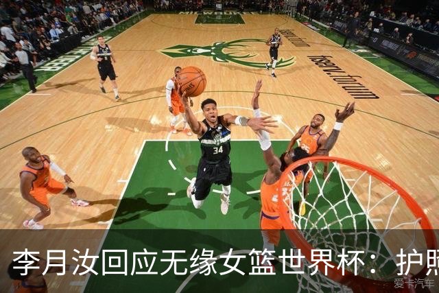 李月汝回应无缘女篮世界杯：护照遗失非常遗憾 想尽办法仍无法到场